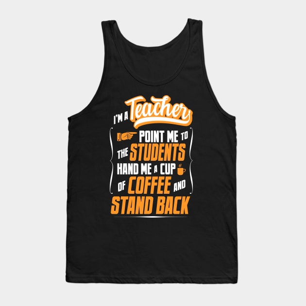 I'm A Teacher - Hand Me A Coffee And Stand Back Tank Top by tommartinart